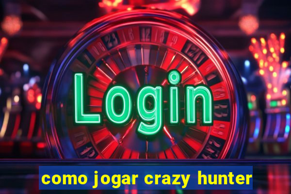 como jogar crazy hunter